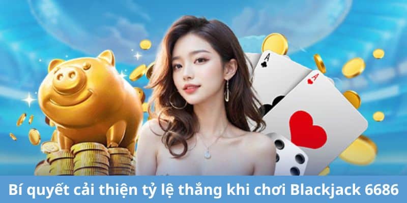 Bí quyết cải thiện tỷ lệ thắng khi chơi Blackjack 6686