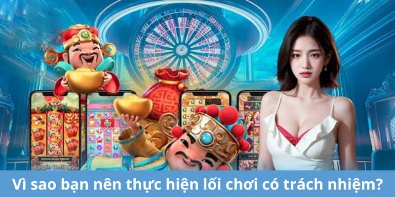 Vì sao bạn nên thực hiện lối chơi có trách nhiệm?