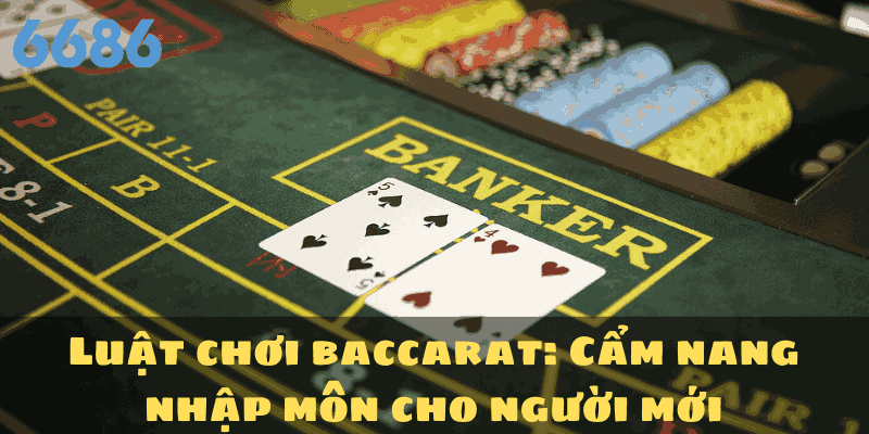 Luật chơi baccarat: Cẩm nang nhập môn cho người mới