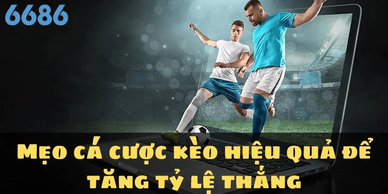 Mẹo cá cược kèo hiệu quả để tăng tỷ lệ thắng